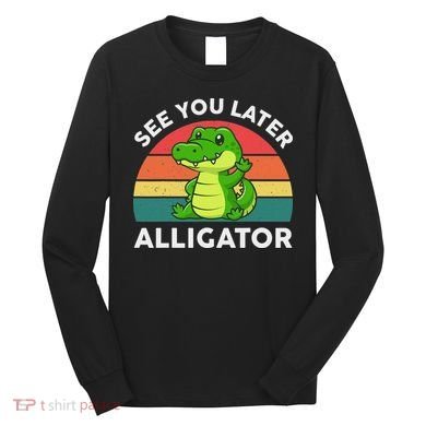 See You Later Alligator Crocodile Funny Long Sleeve Shirt