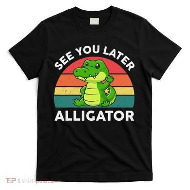 See You Later Alligator Crocodile Funny T-Shirt