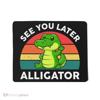 See You Later Alligator Crocodile Funny Mousepad