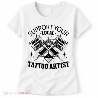 Support Your Local Tattoo Artist Women's T-Shirt