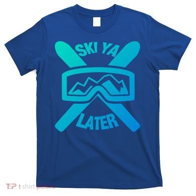 Ski Ya Later Funny Skiing Gift Great Gift T-Shirt