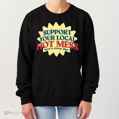 Support Your Local Hot Mess Have A Messy Time Women's Sweatshirt