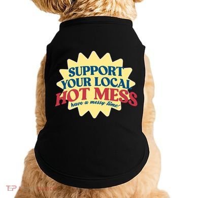 Support Your Local Hot Mess Have A Messy Time Doggie Tank
