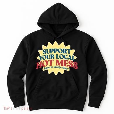 Support Your Local Hot Mess Have A Messy Time Hoodie