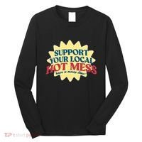 Support Your Local Hot Mess Have A Messy Time Long Sleeve Shirt thumb 0