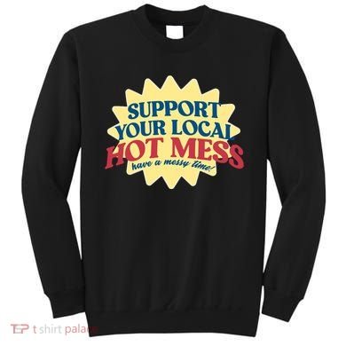Support Your Local Hot Mess Have A Messy Time Sweatshirt