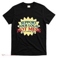 Support Your Local Hot Mess Have A Messy Time T-Shirt thumb 0
