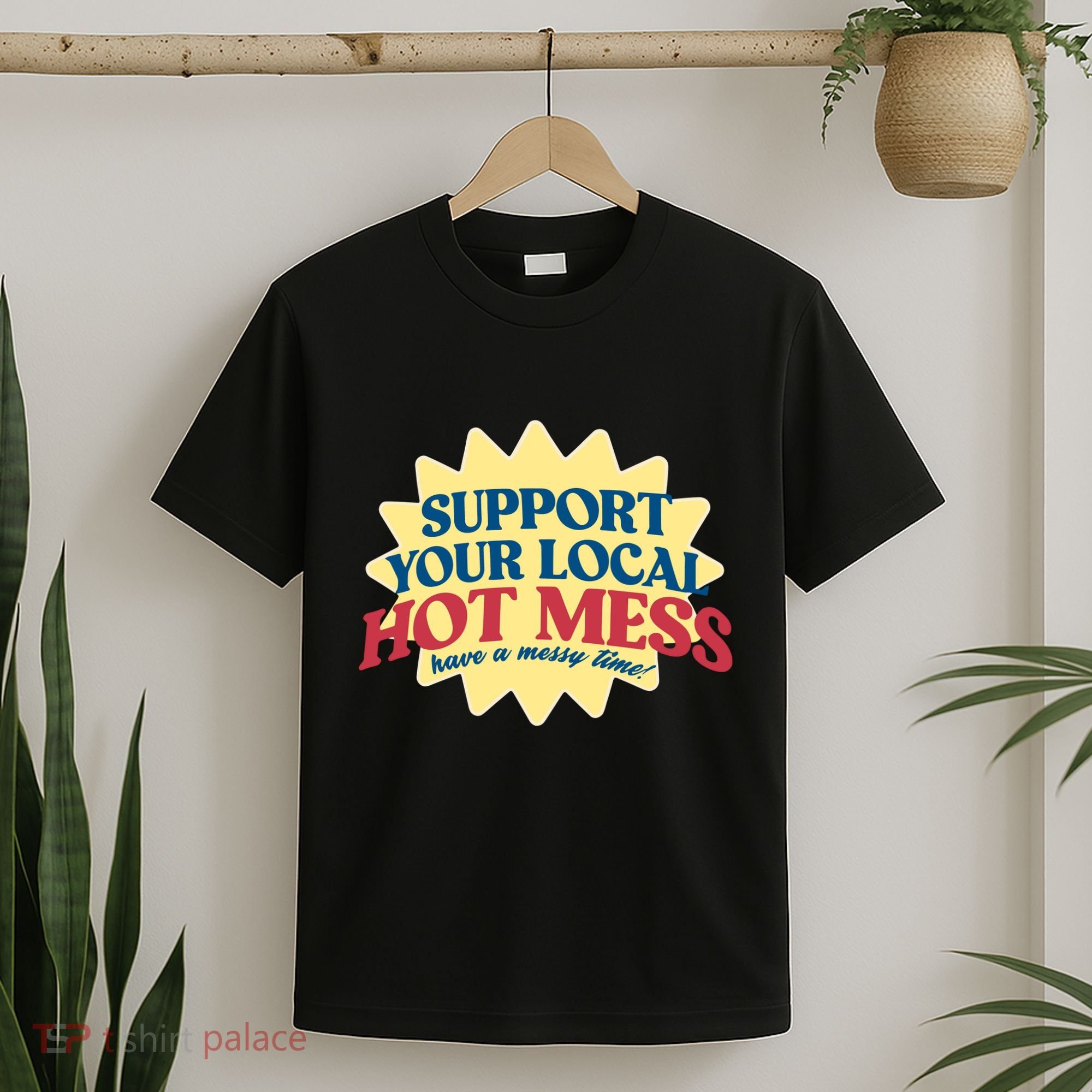 Support Your Local Hot Mess Have A Messy Time T-Shirt