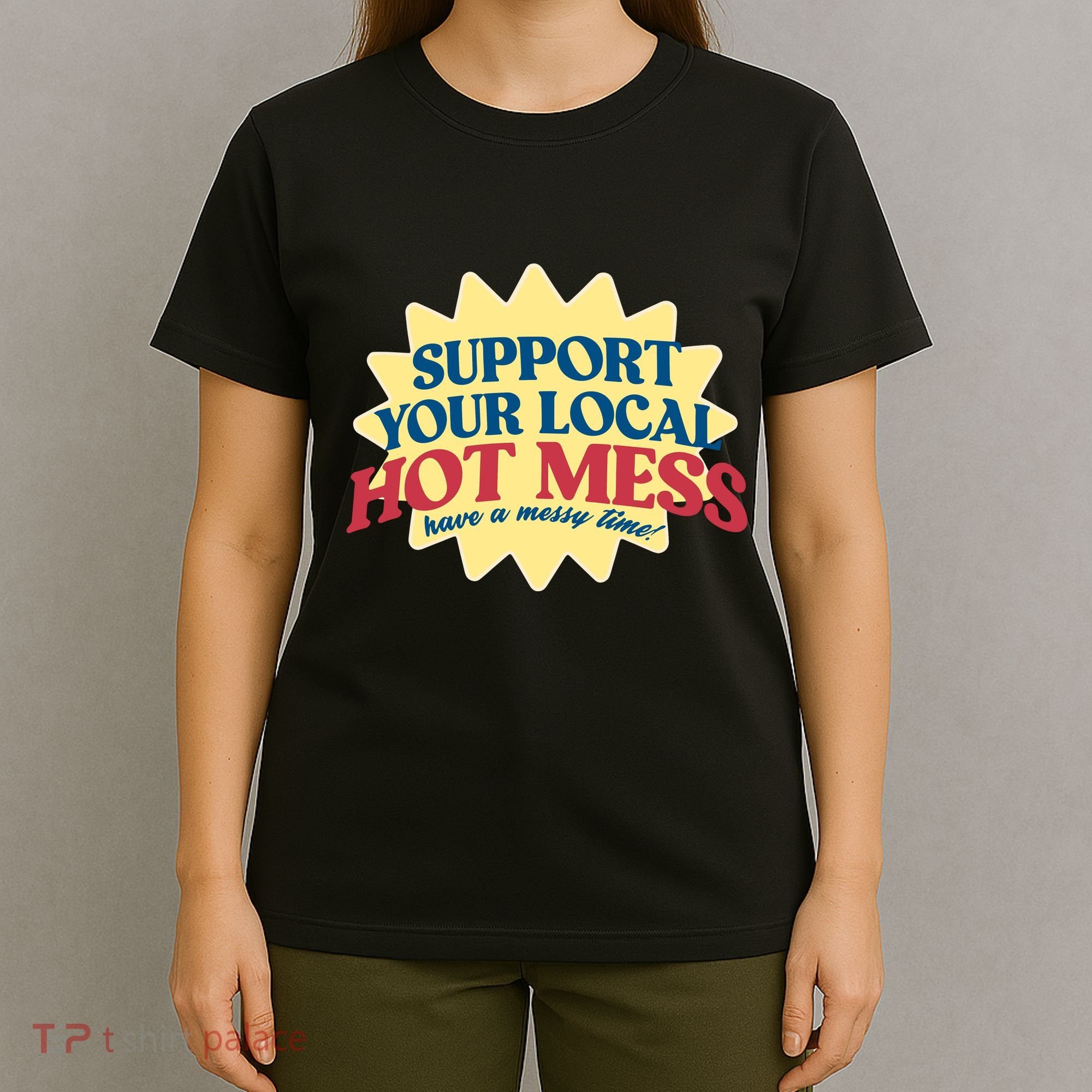 Support Your Local Hot Mess Have A Messy Time T-Shirt