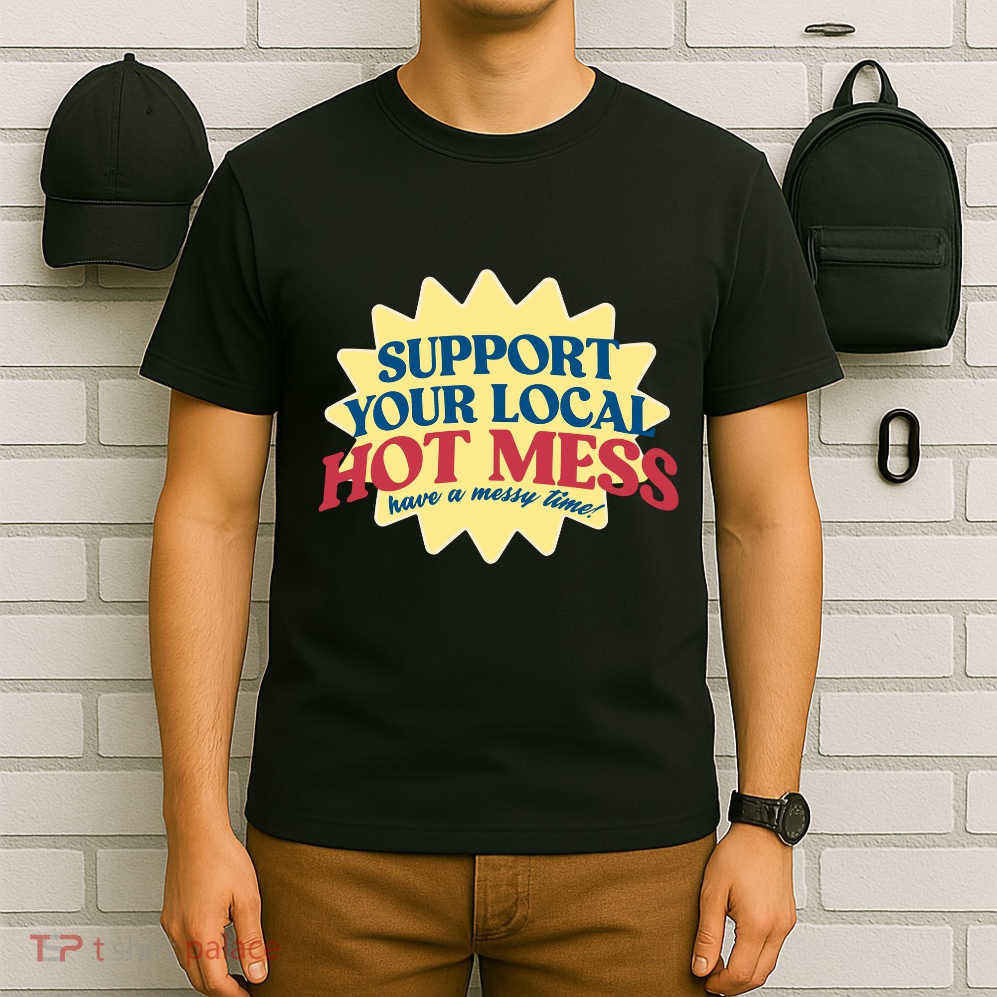 Support Your Local Hot Mess Have A Messy Time T-Shirt