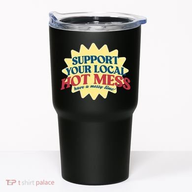 Support Your Local Hot Mess Have A Messy Time Tumbler