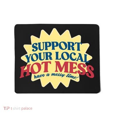 Support Your Local Hot Mess Have A Messy Time Mousepad