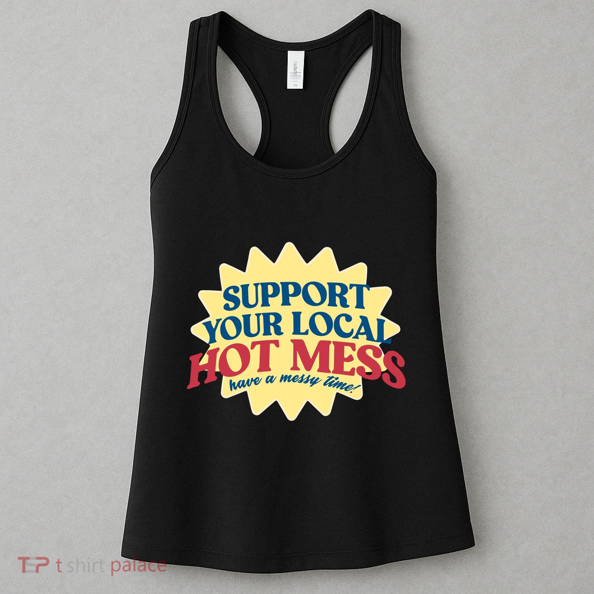 Support Your Local Hot Mess Have A Messy Time Women's Tank Top