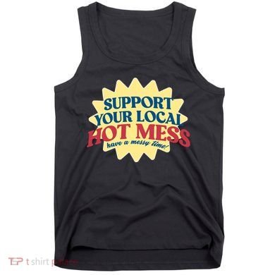 Support Your Local Hot Mess Have A Messy Time Tank Top