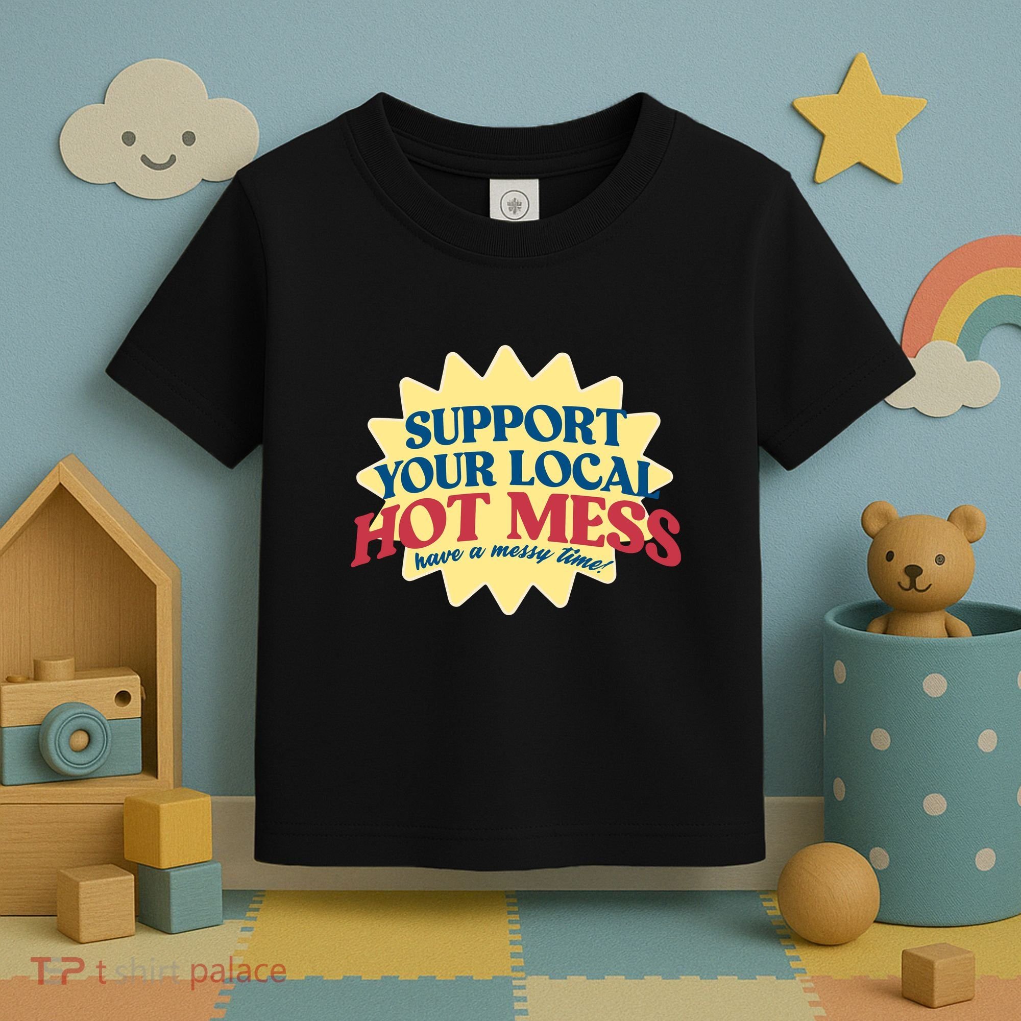 Support Your Local Hot Mess Have A Messy Time Toddler T-Shirt
