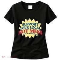 Support Your Local Hot Mess Have A Messy Time Women's T-Shirt thumb 0