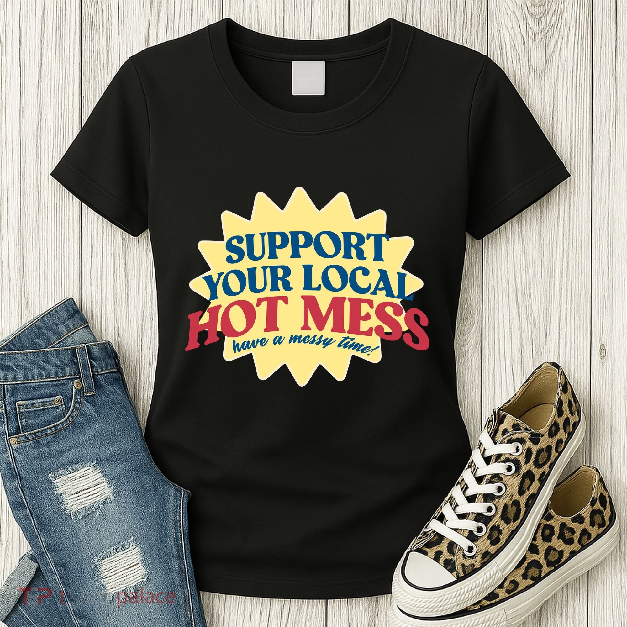 Support Your Local Hot Mess Have A Messy Time Women's T-Shirt