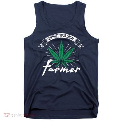 Support Your Local Weed Farmer Funny Cannabis Marijuana Gift Tank Top