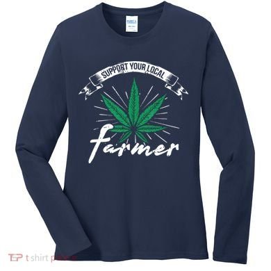 Support Your Local Weed Farmer Funny Cannabis Marijuana Gift Women's Long Sleeve Shirt