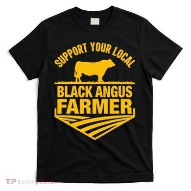 Support Your Local Black Angus Farmer Cow Rancher T-Shirt