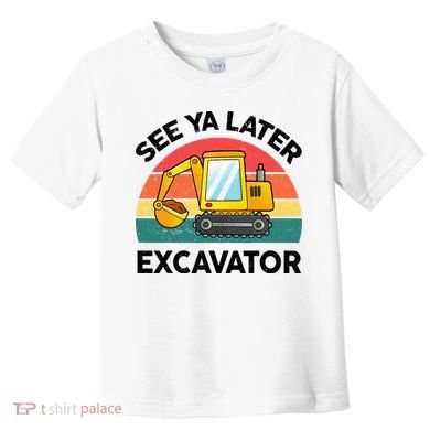 See Ya Later Excavator Kids Funny Toddler T-Shirt