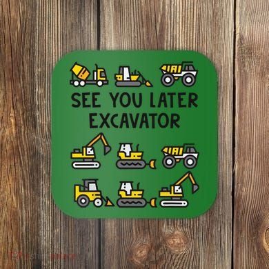 See You Later Excavator Coaster