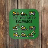 See You Later Excavator Coaster thumb 0
