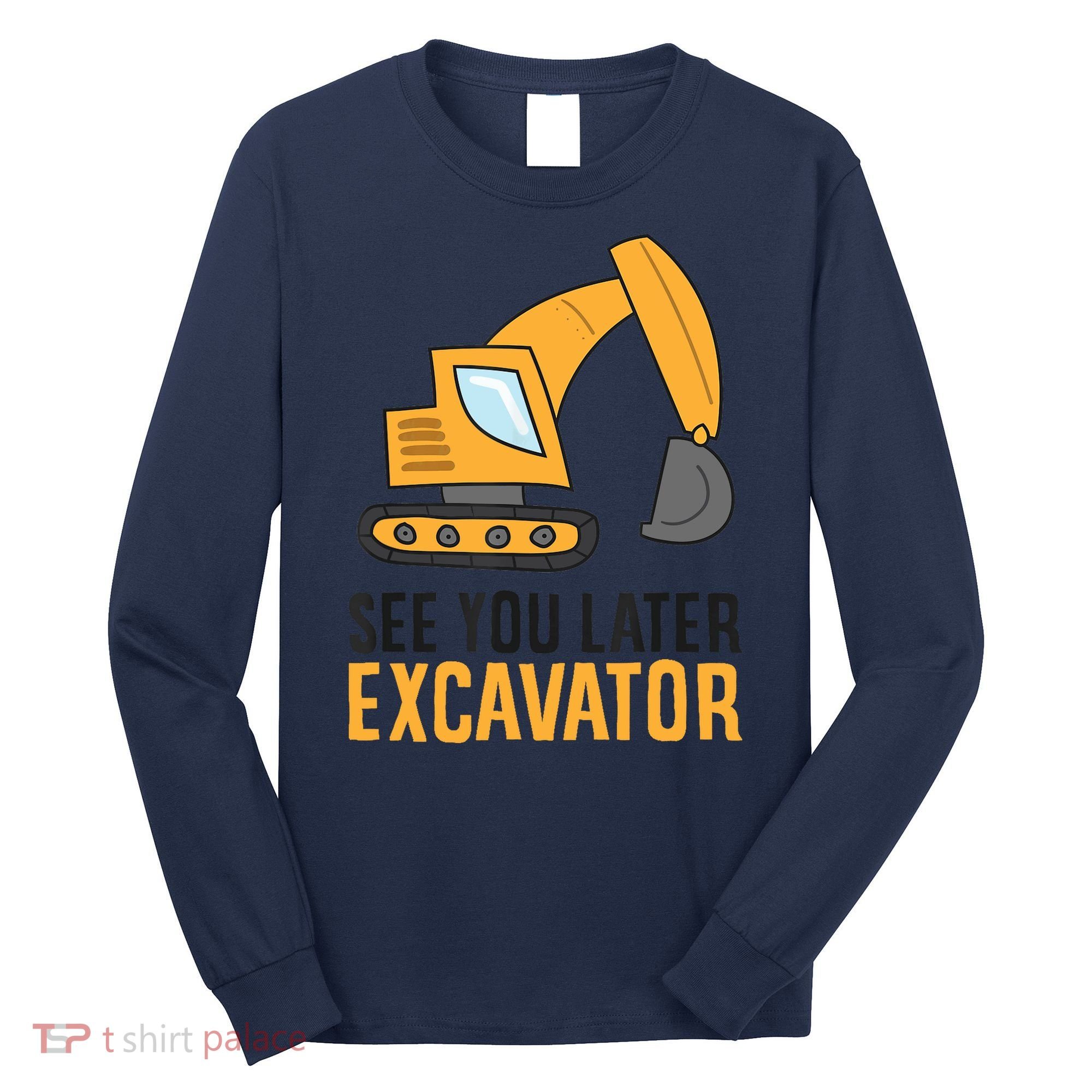 See You Later Excavator Boy Excavator Long Sleeve Shirt
