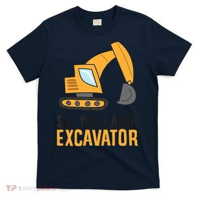 See You Later Excavator Boy Excavator T-Shirt