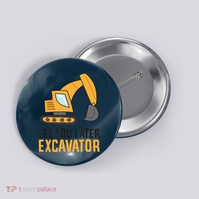 See You Later Excavator Boy Excavator Button