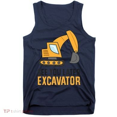 See You Later Excavator Boy Excavator Tank Top