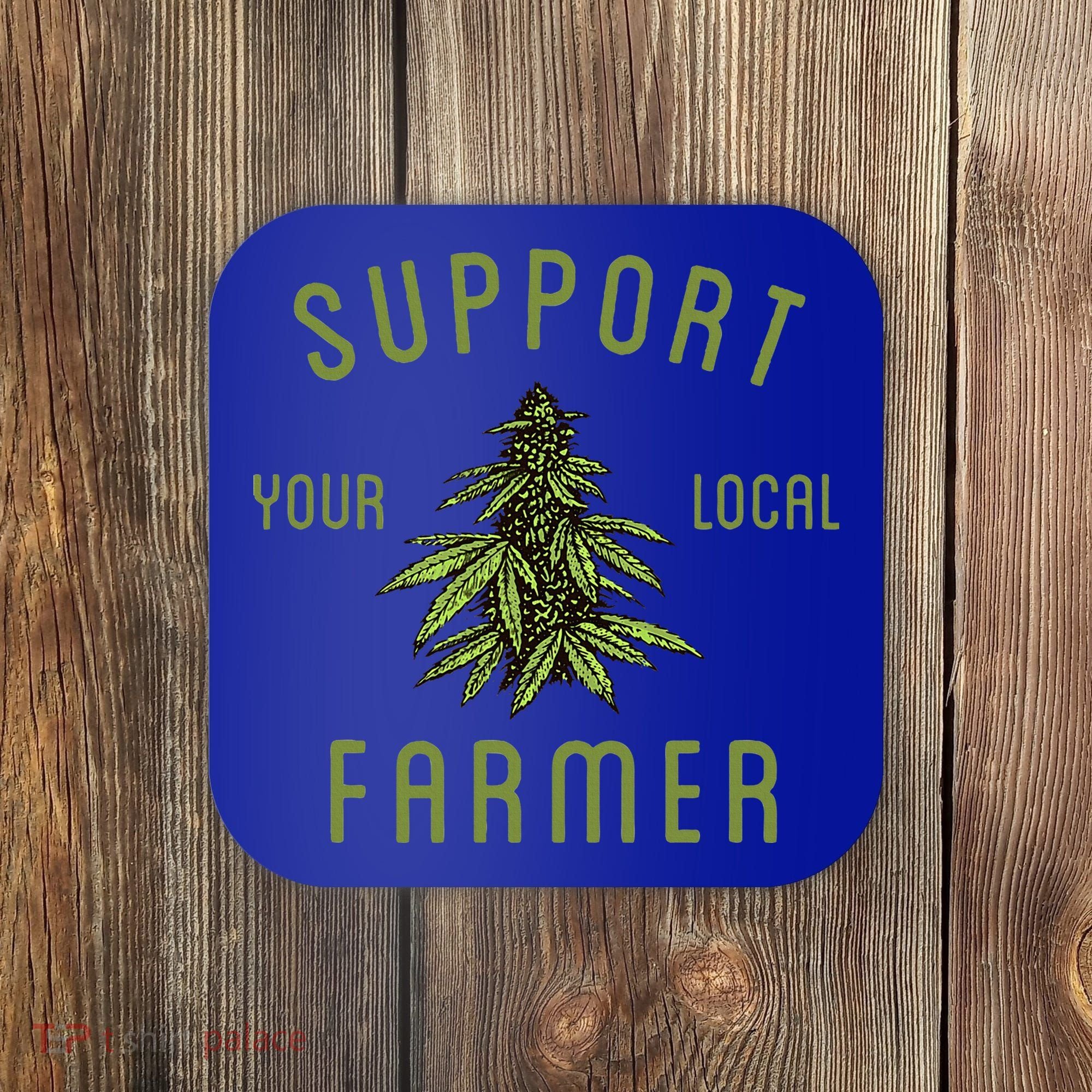 Support Your Local Farmer Funny Weed Marijuana Coaster