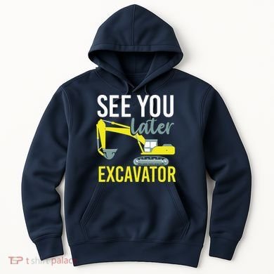 See You Later Excavator Hoodie