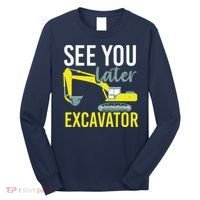 See You Later Excavator Long Sleeve Shirt thumb 0