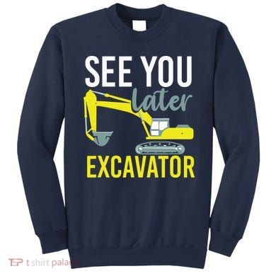 See You Later Excavator Sweatshirt