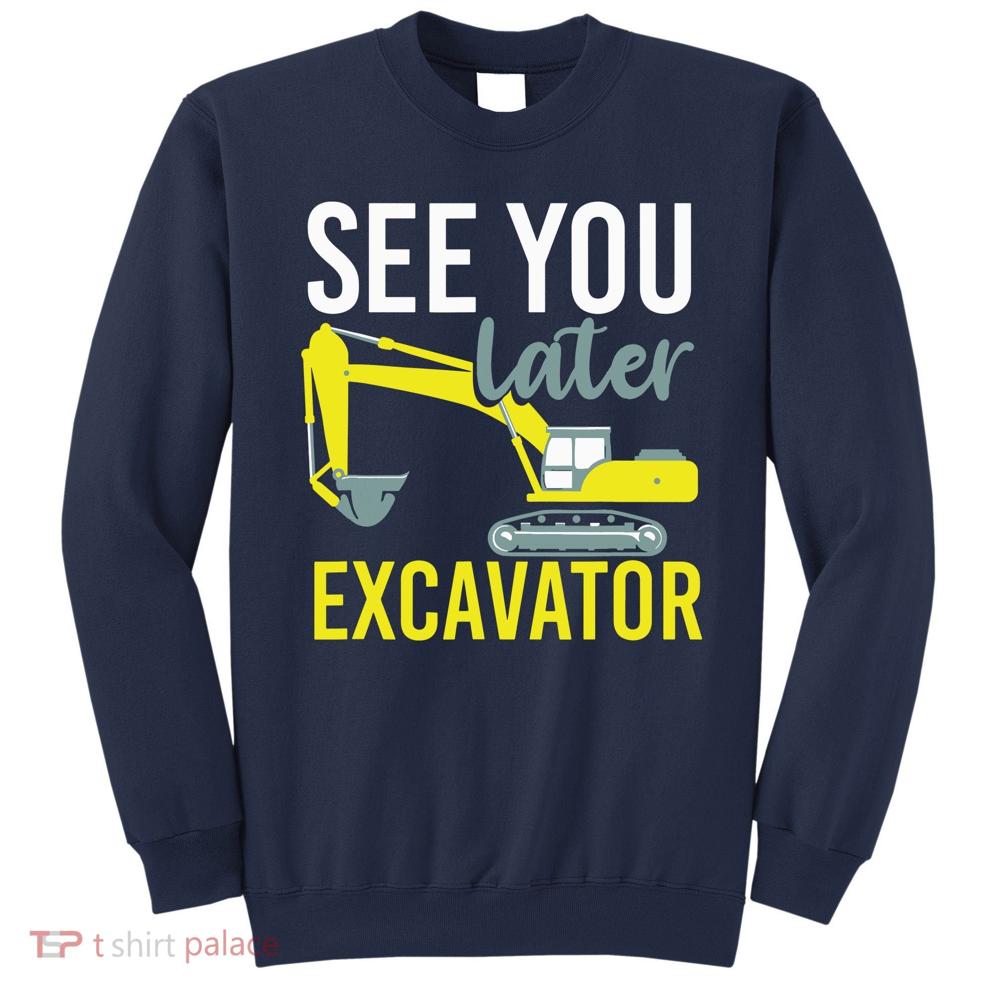 See You Later Excavator Sweatshirt