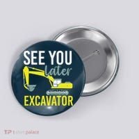 See You Later Excavator Button thumb 0