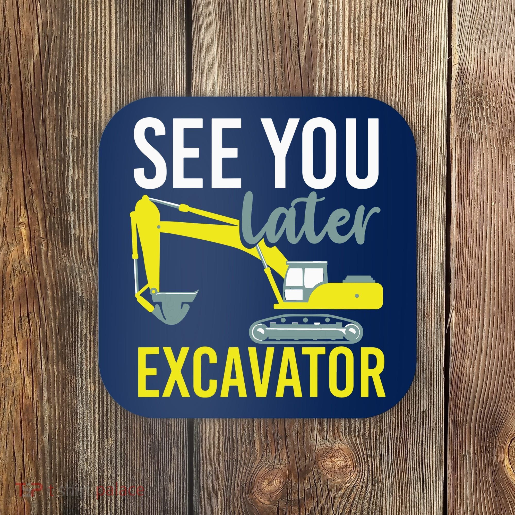 See You Later Excavator Coaster