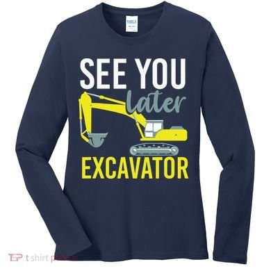See You Later Excavator Women's Long Sleeve Shirt