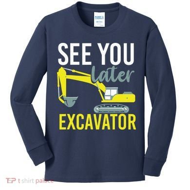 See You Later Excavator Kids Long Sleeve Shirt