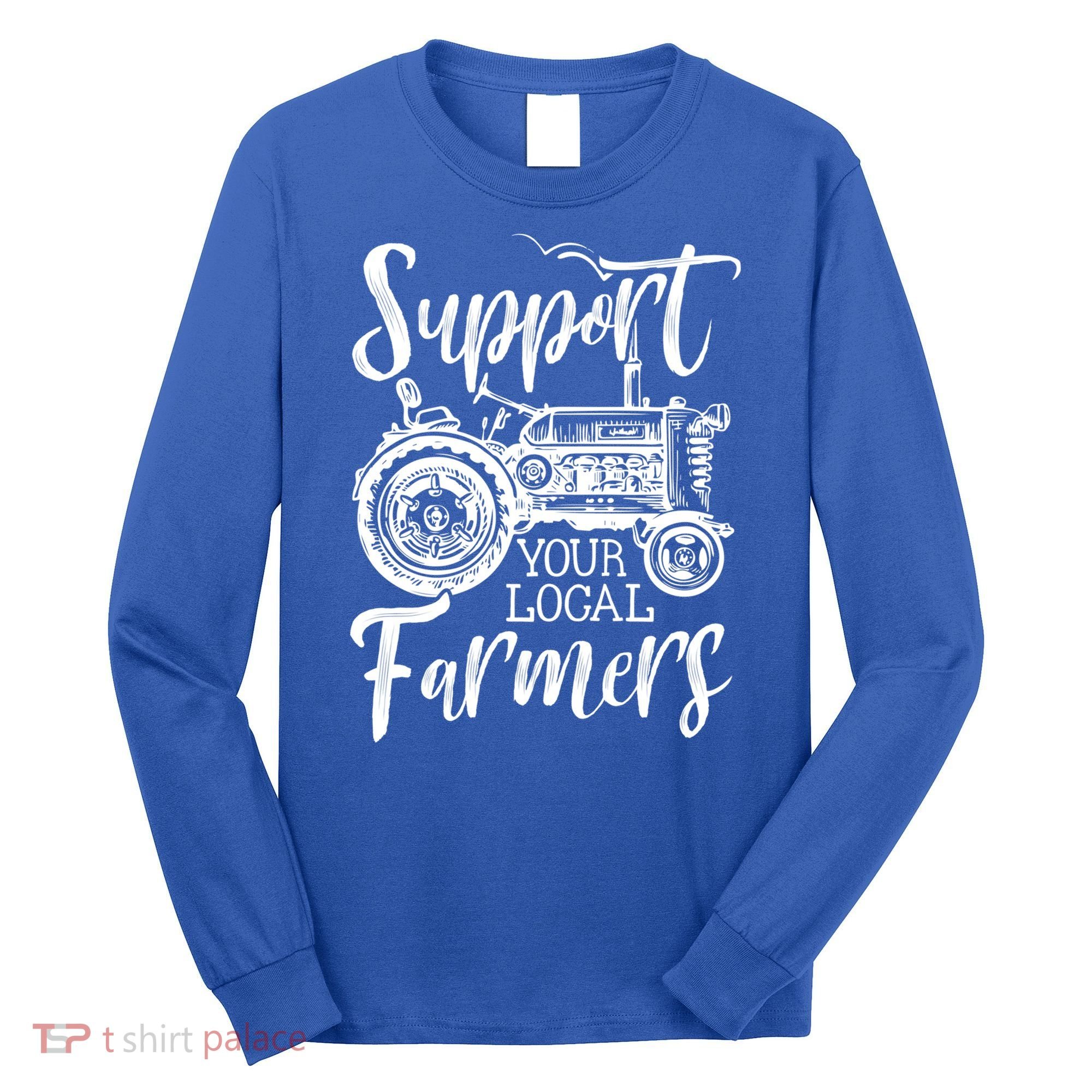 Support Your Local Farmers Go To Farmer's Market Funny Cool Gift Long Sleeve Shirt