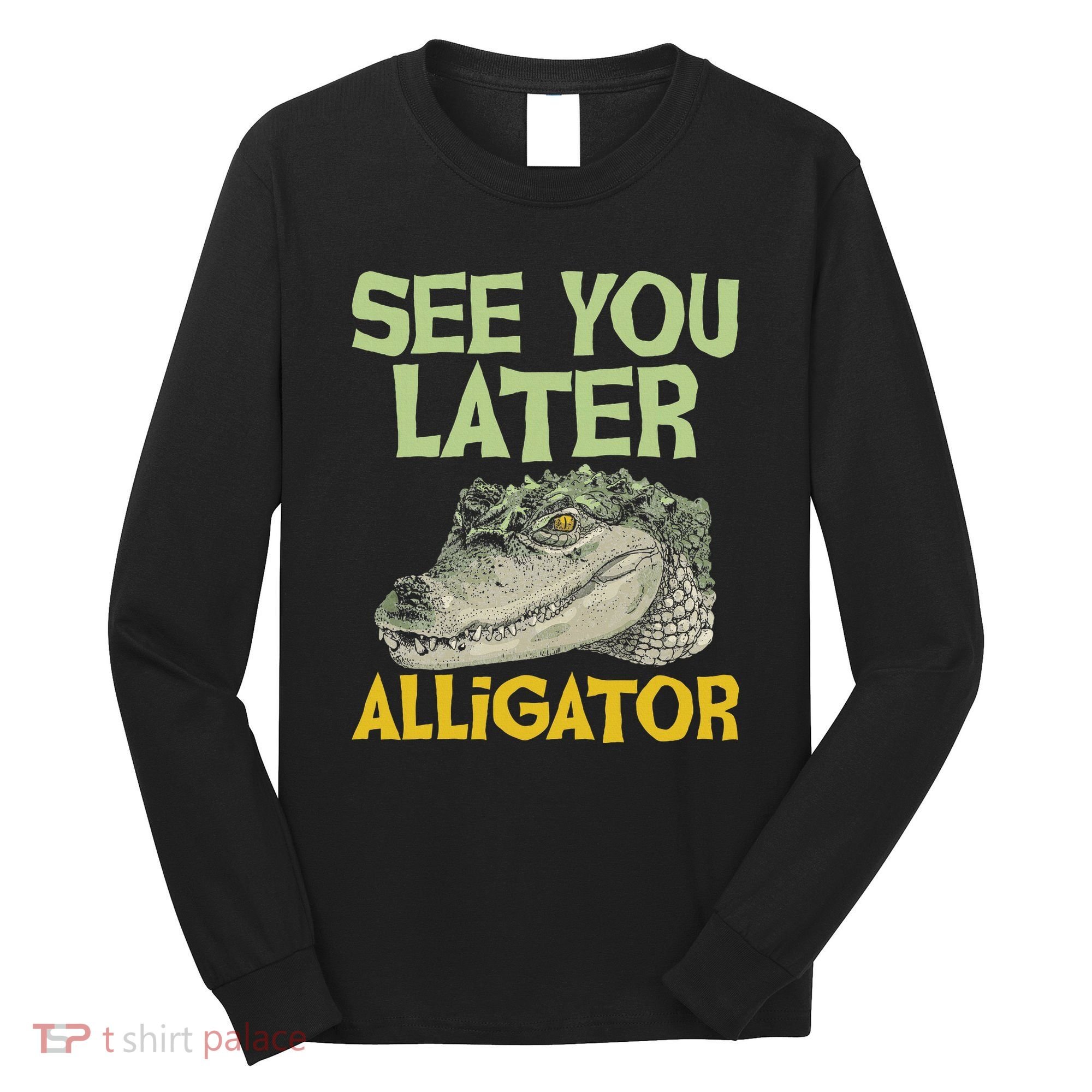 See You Later Alligator Gator Crocodile Zoo Animal Lover Long Sleeve Shirt