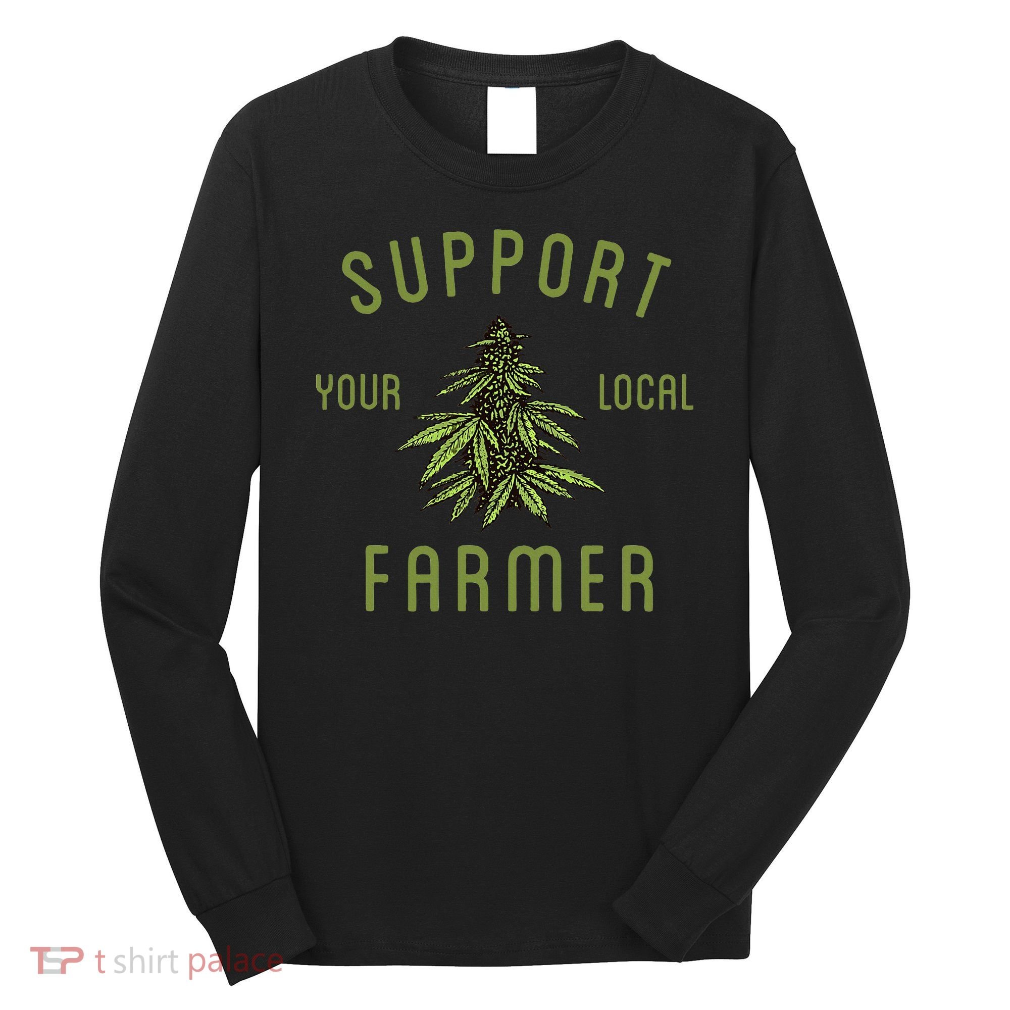 Support Your Local Farmer Funny Weed Marijuana Grower 420 Long Sleeve Shirt