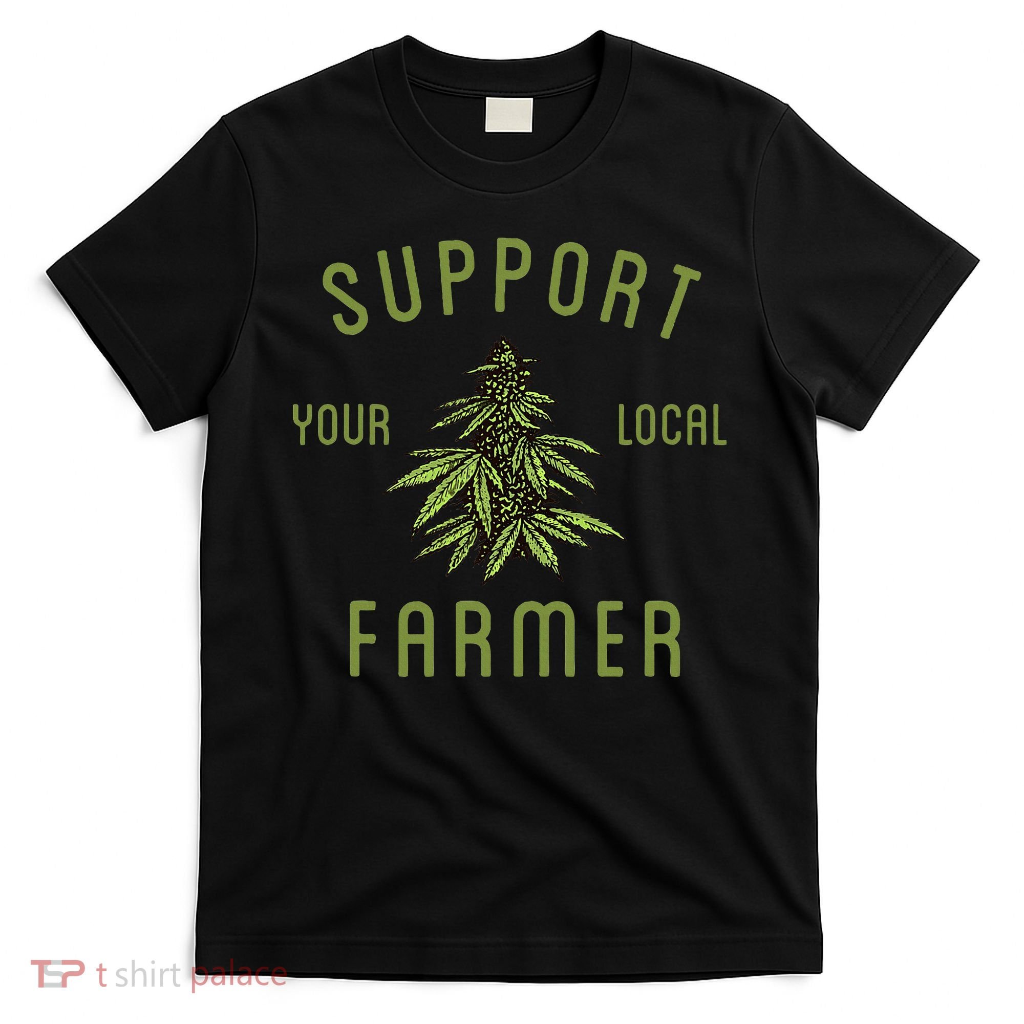 Support Your Local Farmer Funny Weed Marijuana Grower 420 T-Shirt