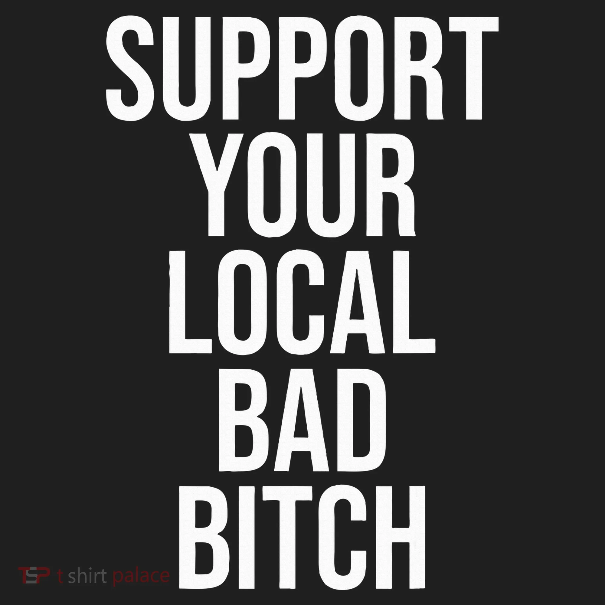 Support Your Local Bad Bitch Women's Sweatshirt