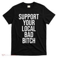 Support Your Local Bad Bitch T-Shirt thumb 0