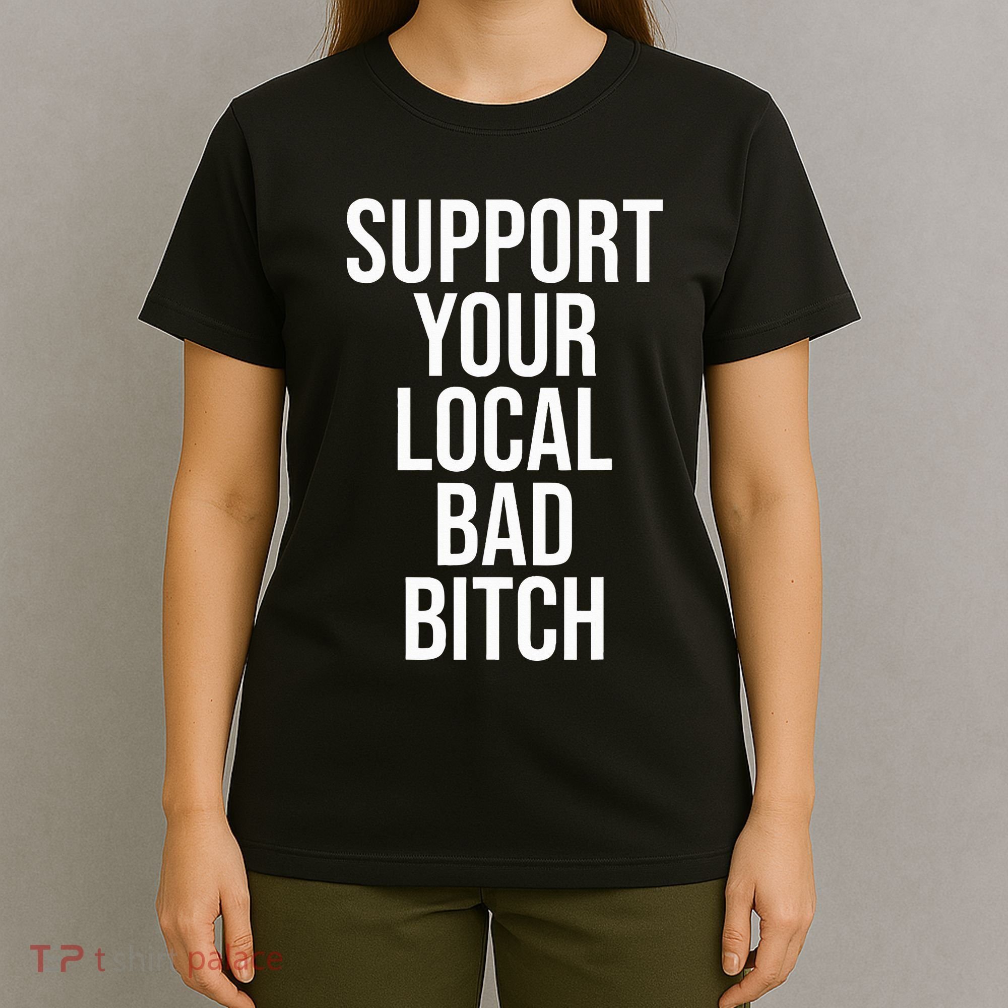 Support Your Local Bad Bitch T-Shirt