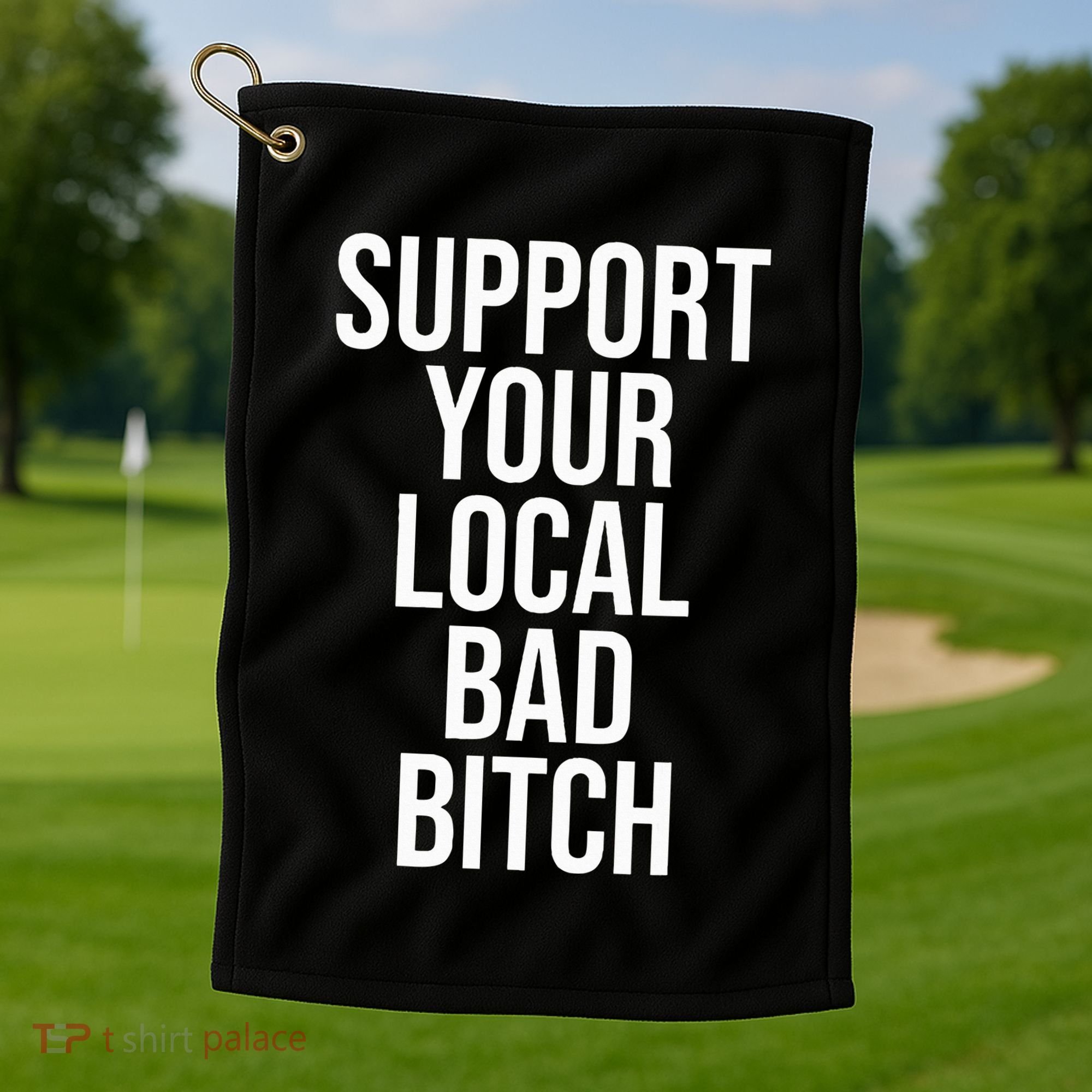 Support Your Local Bad Bitch Golf Towel