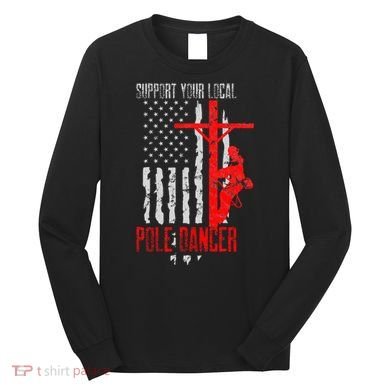 Support Your Local Pole Dancer Electric Lineman Long Sleeve Shirt