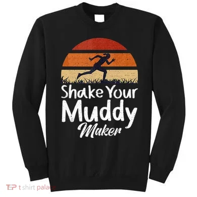 Shake Your Muddy Maker Mud Running Sweatshirt